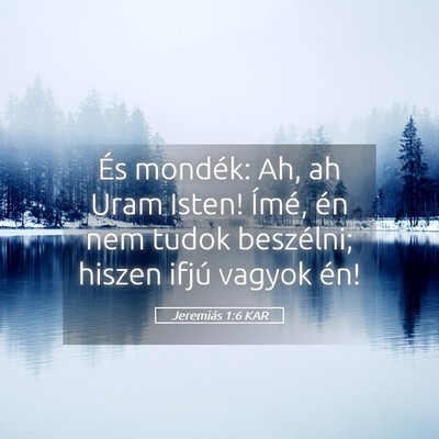 Picture 05 - Jeremiás 1:6 KAR - És mondék: Ah, ah Uram Isten! Ímé, én nem - Bible Verse Picture