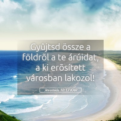 Picture 05 - Jeremiás 10:17 KAR - Gyûjtsd össze a földrõl a te árúidat, a ki - Bible Verse Picture