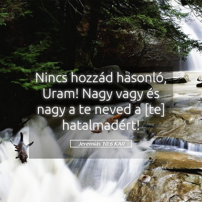 Picture 05 - Jeremiás 10:6 KAR - Nincs hozzád hasonló, Uram! Nagy vagy és nagy - Bible Verse Picture