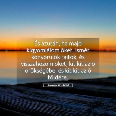 Picture 05 - Jeremiás 12:15 KAR - És azután, ha majd kigyomlálom õket, ismét - Bible Verse Picture