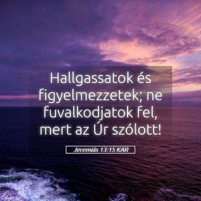 Picture 05 - Jeremiás 13:15 KAR - Hallgassatok és figyelmezzetek; ne fuvalkodjatok - Bible Verse Picture