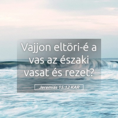 Picture 05 - Jeremiás 15:12 KAR - Vajjon eltöri-é a vas az északi vasat és - Bible Verse Picture