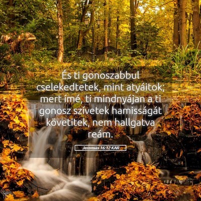 Picture 05 - Jeremiás 16:12 KAR - És ti gonoszabbul cselekedtetek, mint atyáitok; - Bible Verse Picture