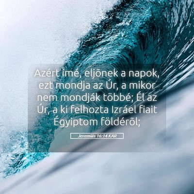 Picture 05 - Jeremiás 16:14 KAR - Azért ímé, eljõnek a napok, ezt mondja az - Bible Verse Picture