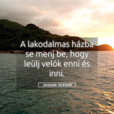 Picture 05 - Jeremiás 16:8 KAR - A lakodalmas házba se menj be, hogy leülj - Bible Verse Picture