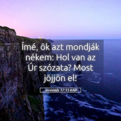 Picture 05 - Jeremiás 17:15 KAR - Ímé, õk azt mondják nékem: Hol van az Úr - Bible Verse Picture