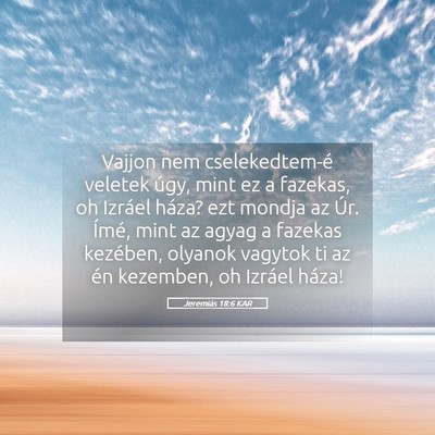 Picture 05 - Jeremiás 18:6 KAR - Vajjon nem cselekedtem-é veletek úgy, mint ez a - Bible Verse Picture