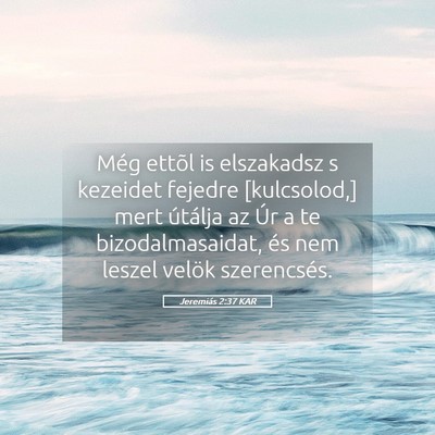 Picture 05 - Jeremiás 2:37 KAR - Még ettõl is elszakadsz s kezeidet fejedre - Bible Verse Picture