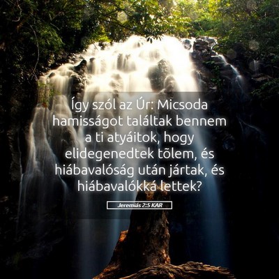 Picture 05 - Jeremiás 2:5 KAR - Így szól az Úr: Micsoda hamisságot találtak - Bible Verse Picture