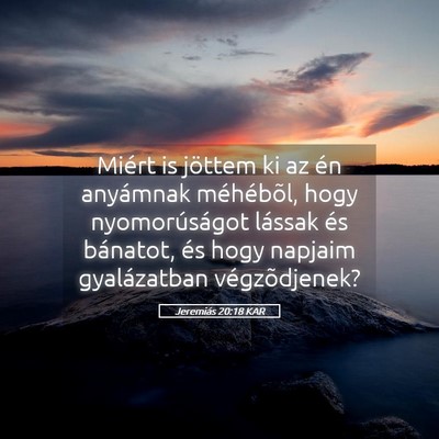 Picture 05 - Jeremiás 20:18 KAR - Miért is jöttem ki az én anyámnak méhébõl, - Bible Verse Picture