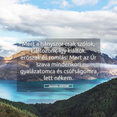 Picture 05 - Jeremiás 20:8 KAR - Mert a hányszor csak szólok, kiáltozom; így - Bible Verse Picture