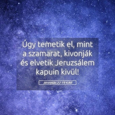 Picture 05 - Jeremiás 22:19 KAR - Úgy temetik el, mint a szamarat, kivonják és - Bible Verse Picture