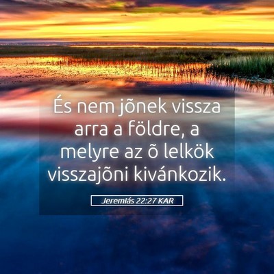Picture 05 - Jeremiás 22:27 KAR - És nem jõnek vissza arra a földre, a melyre az - Bible Verse Picture