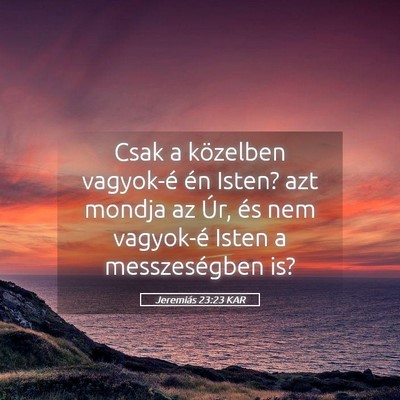Picture 05 - Jeremiás 23:23 KAR - Csak a közelben vagyok-é én Isten? azt mondja - Bible Verse Picture