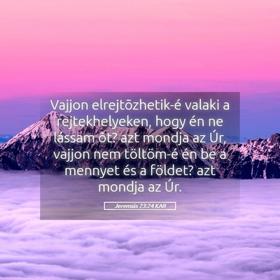 Picture 05 - Jeremiás 23:24 KAR - Vajjon elrejtõzhetik-é valaki a rejtekhelyeken, - Bible Verse Picture