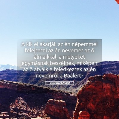 Picture 05 - Jeremiás 23:27 KAR - A kik el akarják az én népemmel felejtetni az - Bible Verse Picture