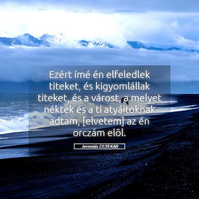 Picture 05 - Jeremiás 23:39 KAR - Ezért ímé én elfeledlek titeket, és - Bible Verse Picture