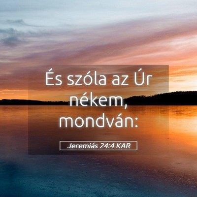 Picture 05 - Jeremiás 24:4 KAR - És szóla az Úr nékem, - Bible Verse Picture