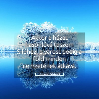 Picture 05 - Jeremiás 26:6 KAR - Akkor e házat hasonlóvá teszem Silóhoz, e - Bible Verse Picture