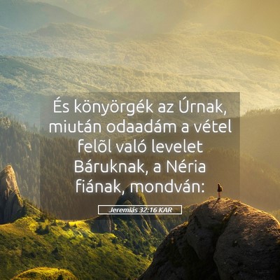 Picture 05 - Jeremiás 32:16 KAR - És könyörgék az Úrnak, miután odaadám a - Bible Verse Picture