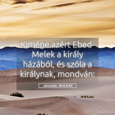 Picture 05 - Jeremiás 38:8 KAR - Kiméne azért Ebed-Melek a király házából, - Bible Verse Picture