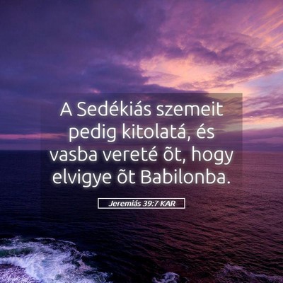 Picture 05 - Jeremiás 39:7 KAR - A Sedékiás szemeit pedig kitolatá, és vasba - Bible Verse Picture