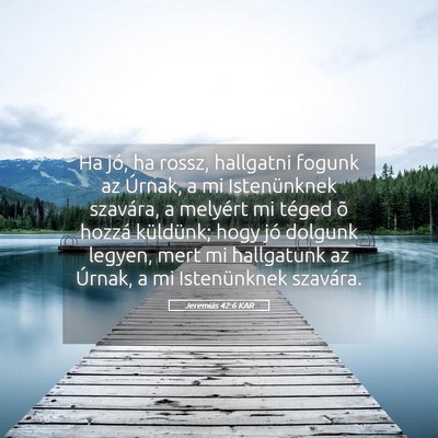 Picture 05 - Jeremiás 42:6 KAR - Ha jó, ha rossz, hallgatni fogunk az Úrnak, a - Bible Verse Picture