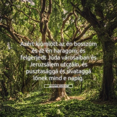 Picture 05 - Jeremiás 44:6 KAR - Azért kiömlött az én bosszúm és az én - Bible Verse Picture