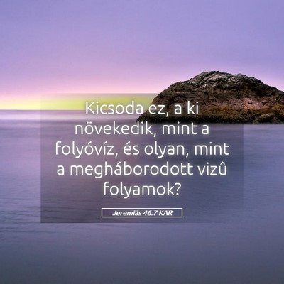 Picture 05 - Jeremiás 46:7 KAR - Kicsoda ez, a ki növekedik, mint a folyóvíz, - Bible Verse Picture