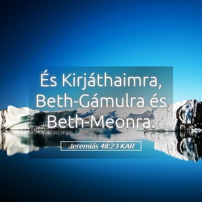 Picture 05 - Jeremiás 48:23 KAR - És Kirjáthaimra, Beth-Gámulra és - Bible Verse Picture