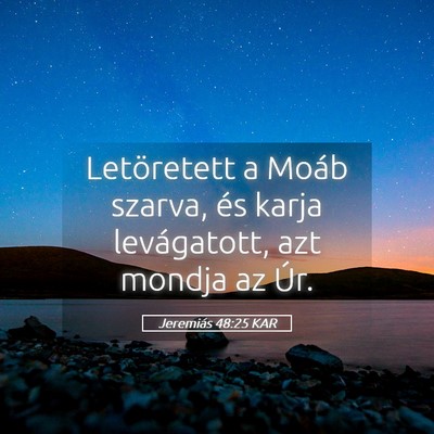 Picture 05 - Jeremiás 48:25 KAR - Letöretett a Moáb szarva, és karja - Bible Verse Picture