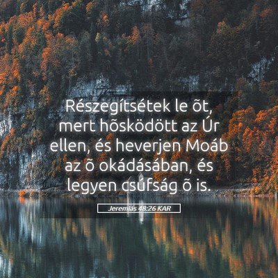 Picture 05 - Jeremiás 48:26 KAR - Részegítsétek le õt, mert hõsködött az Úr - Bible Verse Picture