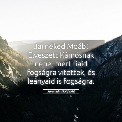 Picture 05 - Jeremiás 48:46 KAR - Jaj néked Moáb! Elveszett Kámósnak népe, - Bible Verse Picture