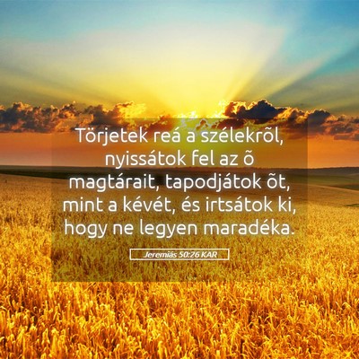 Picture 05 - Jeremiás 50:26 KAR - Törjetek reá a szélekrõl, nyissátok fel az - Bible Verse Picture
