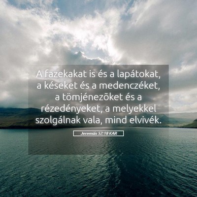 Picture 05 - Jeremiás 52:18 KAR - A fazekakat is és a lapátokat, a késeket és a - Bible Verse Picture