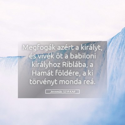 Picture 05 - Jeremiás 52:9 KAR - Megfogák azért a királyt, és vivék õt a - Bible Verse Picture