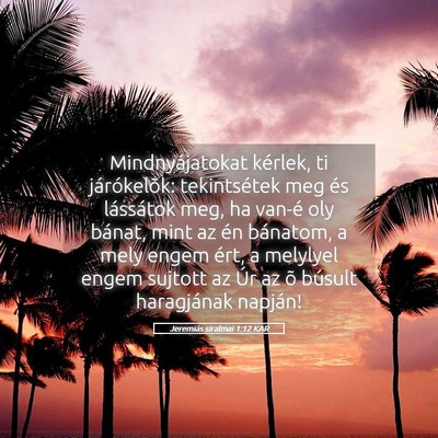 Picture 05 - Jeremiás siralmai 1:12 KAR - Mindnyájatokat kérlek, ti járókelõk: - Bible Verse Picture