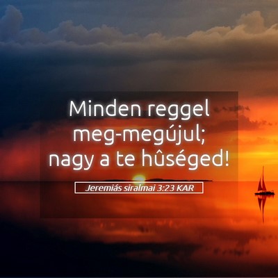 Picture 05 - Jeremiás siralmai 3:23 KAR - Minden reggel meg-megújul; nagy a te - Bible Verse Picture