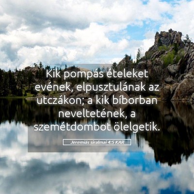 Picture 05 - Jeremiás siralmai 4:5 KAR - Kik pompás ételeket evének, elpusztulának az - Bible Verse Picture