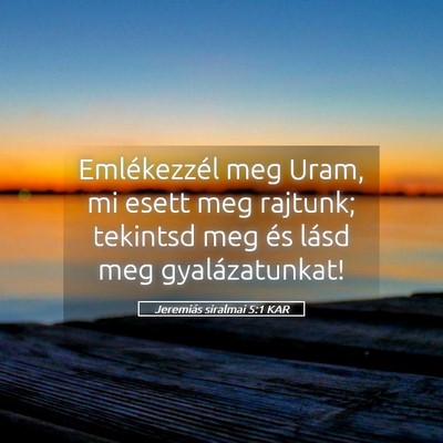 Picture 05 - Jeremiás siralmai 5:1 KAR - Emlékezzél meg Uram, mi esett meg rajtunk; - Bible Verse Picture