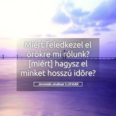 Picture 05 - Jeremiás siralmai 5:20 KAR - Miért feledkezel el örökre mi rólunk? - Bible Verse Picture