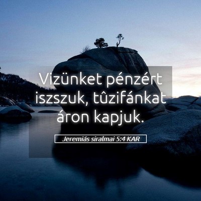 Picture 05 - Jeremiás siralmai 5:4 KAR - Vizünket pénzért iszszuk, tûzifánkat áron - Bible Verse Picture