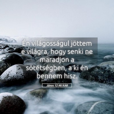Picture 05 - János 12:46 KAR - Én világosságul jöttem e világra, hogy senki - Bible Verse Picture