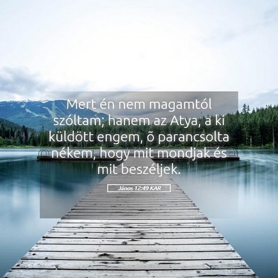 Picture 05 - János 12:49 KAR - Mert én nem magamtól szóltam; hanem az Atya, a - Bible Verse Picture