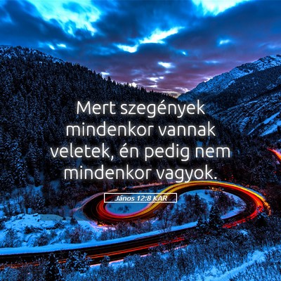 Picture 05 - János 12:8 KAR - Mert szegények mindenkor vannak veletek, én - Bible Verse Picture