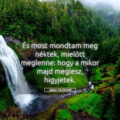 Picture 05 - János 14:29 KAR - És most mondtam meg néktek, mielõtt meglenne: - Bible Verse Picture