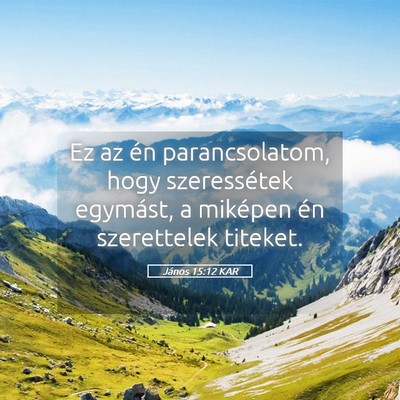 Picture 05 - János 15:12 KAR - Ez az én parancsolatom, hogy szeressétek - Bible Verse Picture