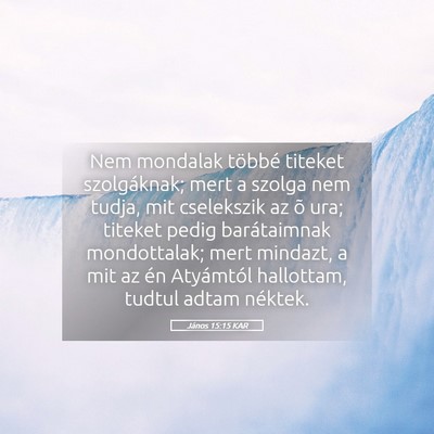 Picture 05 - János 15:15 KAR - Nem mondalak többé titeket szolgáknak; mert a - Bible Verse Picture