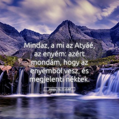 Picture 05 - János 16:15 KAR - Mindaz, a mi az Atyáé, az enyém: azért - Bible Verse Picture