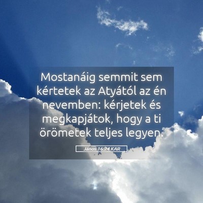 Picture 05 - János 16:24 KAR - Mostanáig semmit sem kértetek az Atyától az - Bible Verse Picture